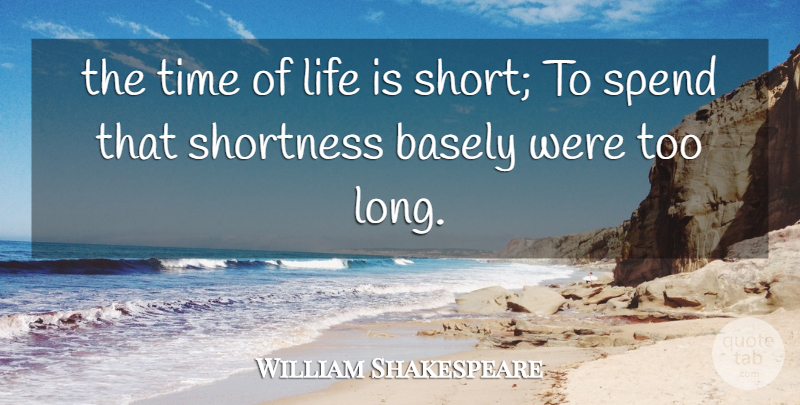 William Shakespeare Quote About Life Is Short, Long, Shortness: The Time Of Life Is...