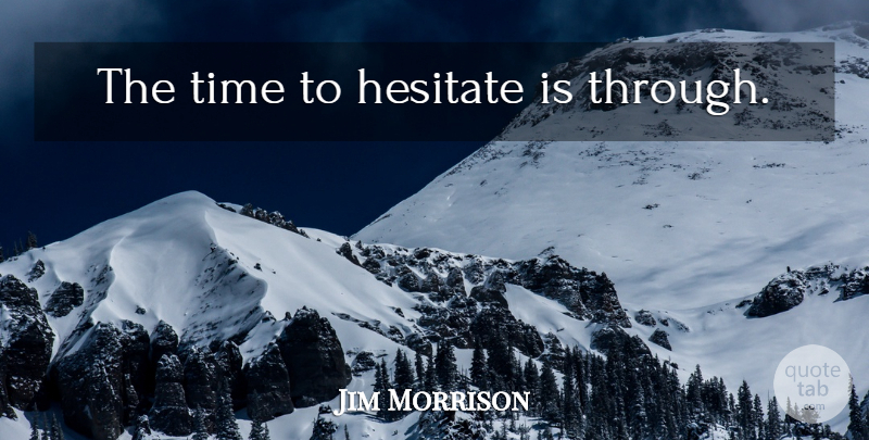 Jim Morrison Quote About Commitment: The Time To Hesitate Is...