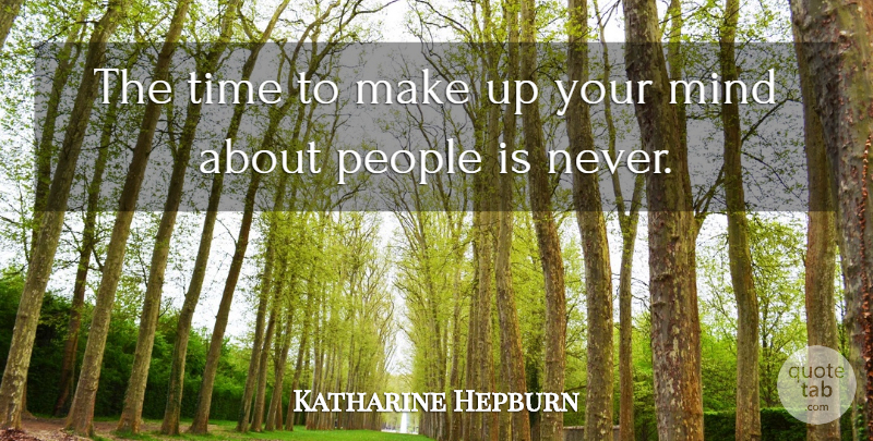 Katharine Hepburn Quote About People, Mind, Make Up Your Mind: The Time To Make Up...