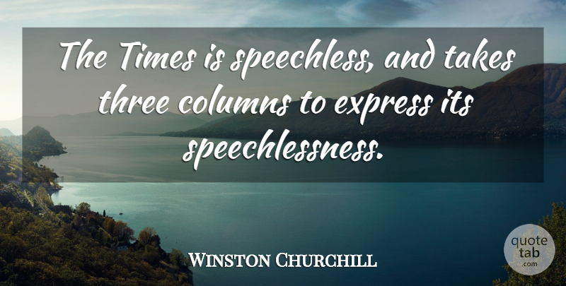 Winston Churchill Quote About Three, Speechless, Columns: The Times Is Speechless And...