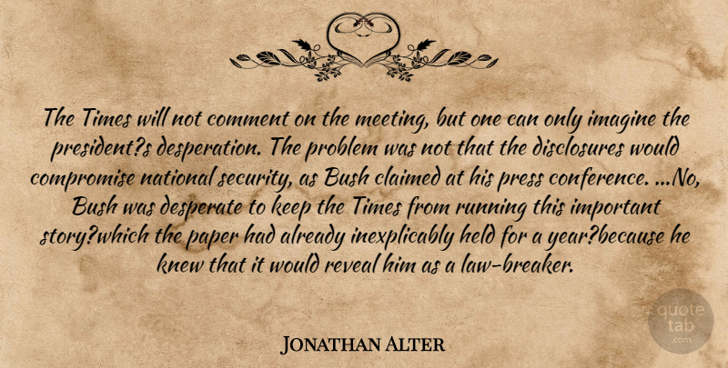 Jonathan Alter Quote About Bush, Claimed, Comment, Compromise, Desperate: The Times Will Not Comment...