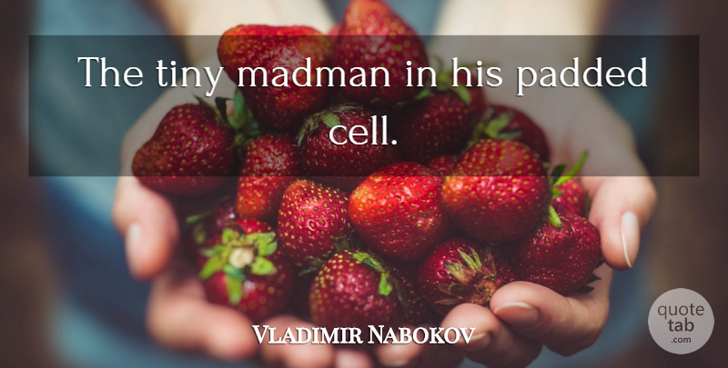 Vladimir Nabokov Quote About Baby, Cells, Tiny: The Tiny Madman In His...