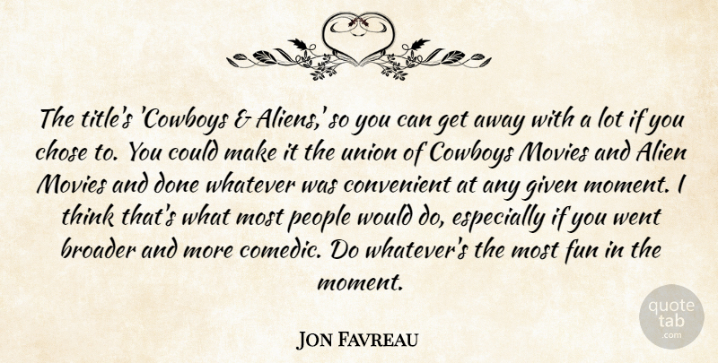 Jon Favreau Quote About Alien, Broader, Chose, Convenient, Cowboys: The Titles Cowboys Aliens So...
