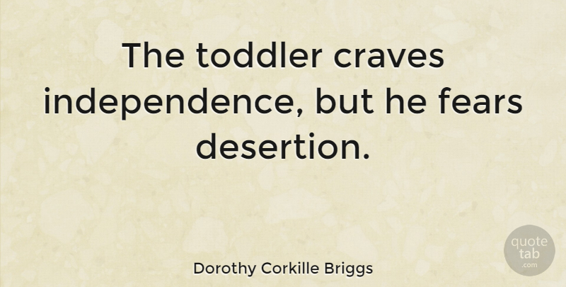 Dorothy Corkille Briggs Quote About undefined: The Toddler Craves Independence But...