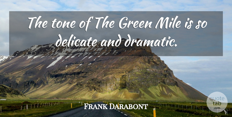 Frank Darabont Quote About Delicate, Green, Mile, Tone: The Tone Of The Green...