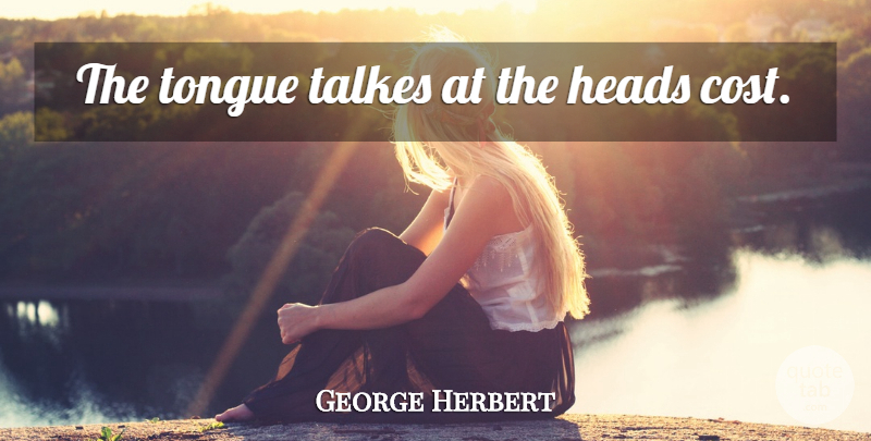 George Herbert Quote About Cost, Tongue: The Tongue Talkes At The...