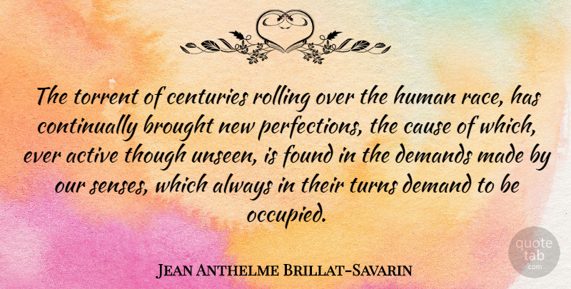 Jean Anthelme Brillat-Savarin Quote About Race, Perfection, Rolling: The Torrent Of Centuries Rolling...