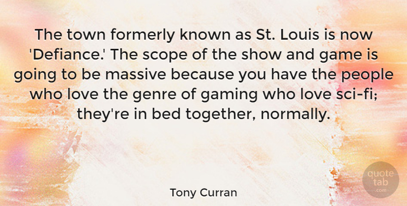 Tony Curran Quote About Bed, Gaming, Genre, Known, Louis: The Town Formerly Known As...