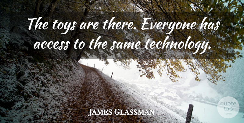 James Glassman Quote About Access, Technology, Toys: The Toys Are There Everyone...