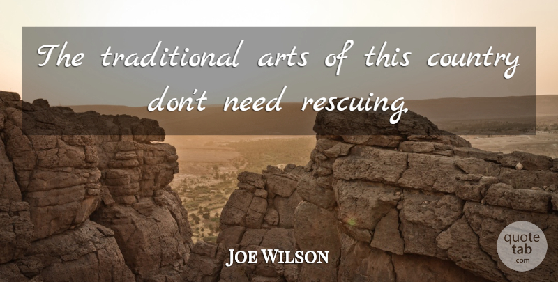 Joe Wilson Quote About Arts, Country: The Traditional Arts Of This...