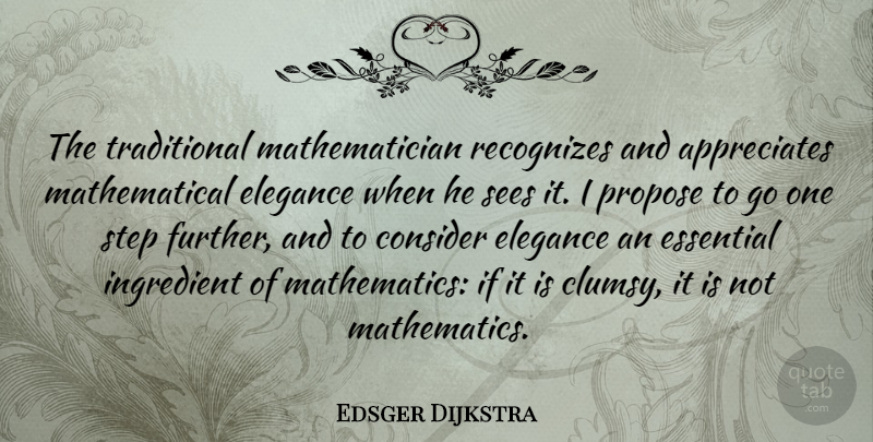 Edsger Dijkstra Quote About Appreciate, Ingredients, Steps: The Traditional Mathematician Recognizes And...