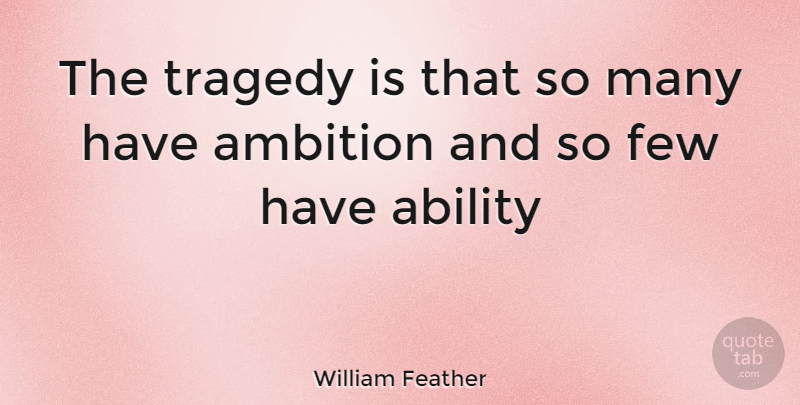 William Feather Quote About Ambition, Tragedy, Ability: The Tragedy Is That So...