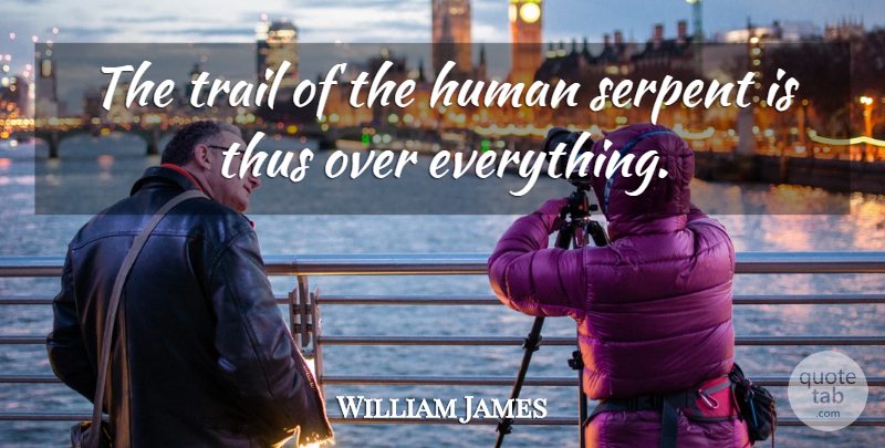 William James Quote About Trails, Serpent, Humans: The Trail Of The Human...