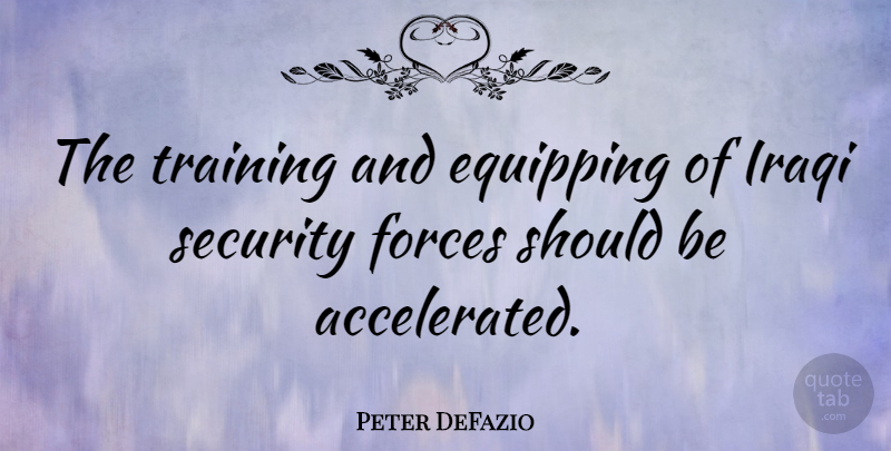 Peter DeFazio Quote About Training, Force, Should: The Training And Equipping Of...