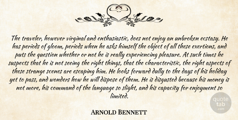 Arnold Bennett Quote About Asks, Aspects, Capacity, Command, Days: The Traveler However Virginal And...