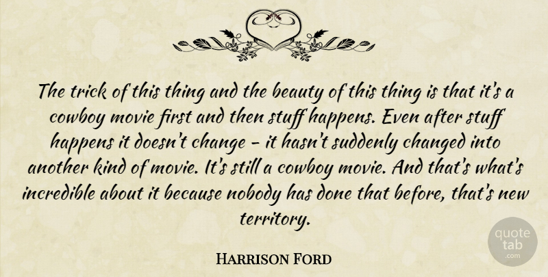Harrison Ford Quote About Cowboy, Stuff Happens, Done: The Trick Of This Thing...