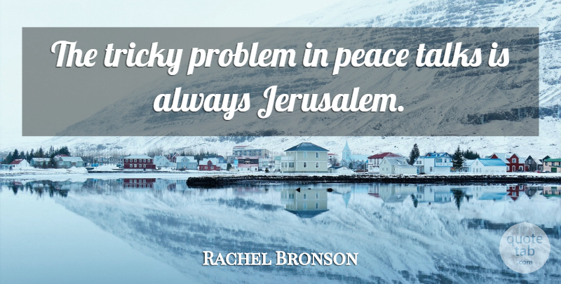 Rachel Bronson Quote About Peace, Problem, Talks, Tricky: The Tricky Problem In Peace...