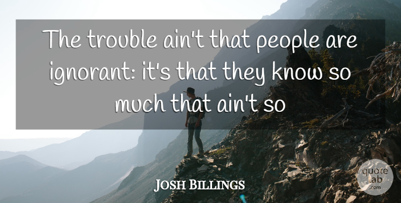 Josh Billings Quote About People, Trouble: The Trouble Aint That People...