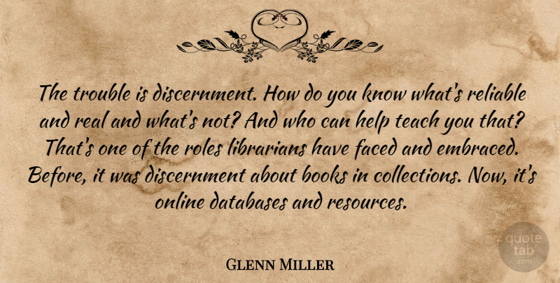 Glenn Miller Quote About Books, Faced, Help, Librarians, Online: The Trouble Is Discernment How...