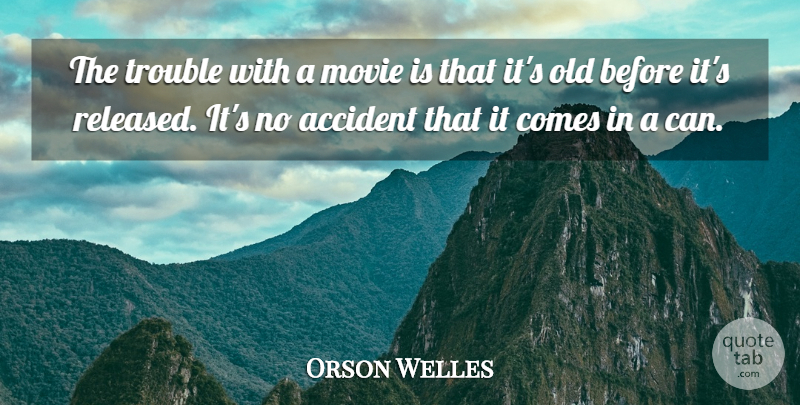 Orson Welles Quote About Trouble, Accidents: The Trouble With A Movie...