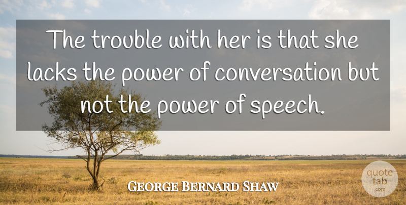 George Bernard Shaw Quote About Funny, Sarcastic, Communication: The Trouble With Her Is...
