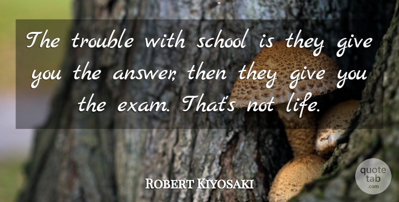 Robert Kiyosaki Quote About Inspiration, School, Giving: The Trouble With School Is...