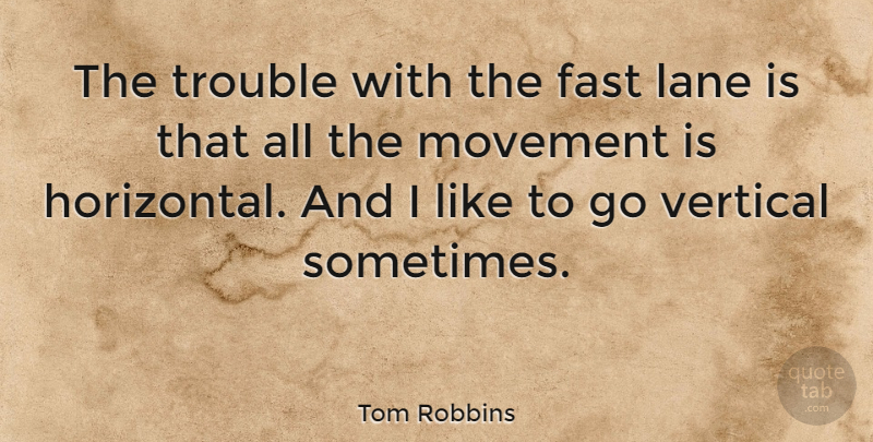 Tom Robbins Quote About Movement, Sometimes, Trouble: The Trouble With The Fast...