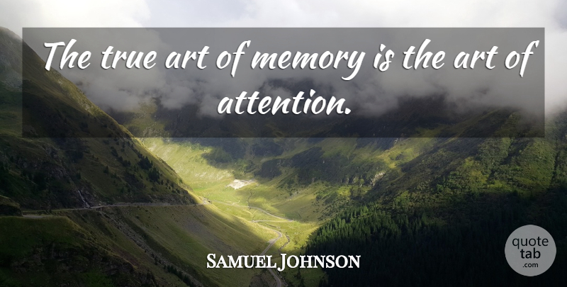 Samuel Johnson Quote About Art, Memories, Attention: The True Art Of Memory...