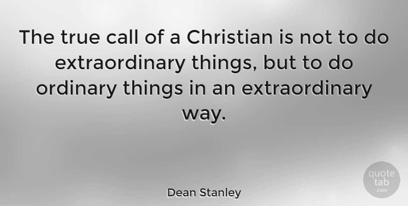 Dean Stanley Quote About Love, Christian, Ordinary Things: The True Call Of A...