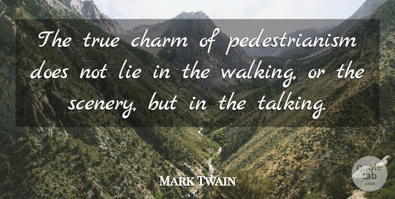Mark Twain Quote About Charm, Charming, Lie, True: The True Charm Of Pedestrianism...