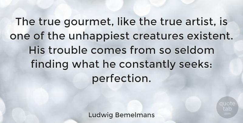 Ludwig Bemelmans Quote About Constantly, Creatures, Finding, Seldom, Trouble: The True Gourmet Like The...