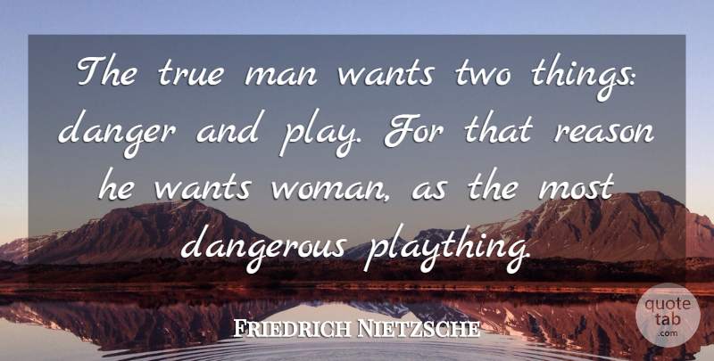 Friedrich Nietzsche Quote About Philosophy, Women, Humorous: The True Man Wants Two...