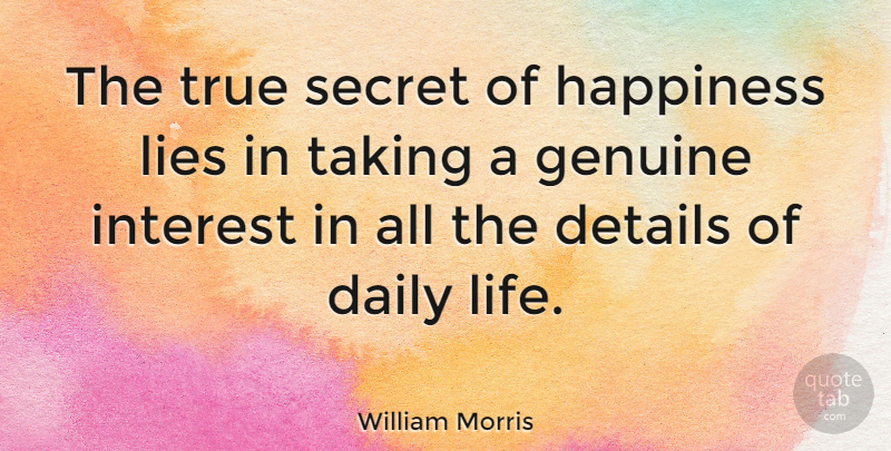 William Morris Quote About Life, Happiness, Lying: The True Secret Of Happiness...