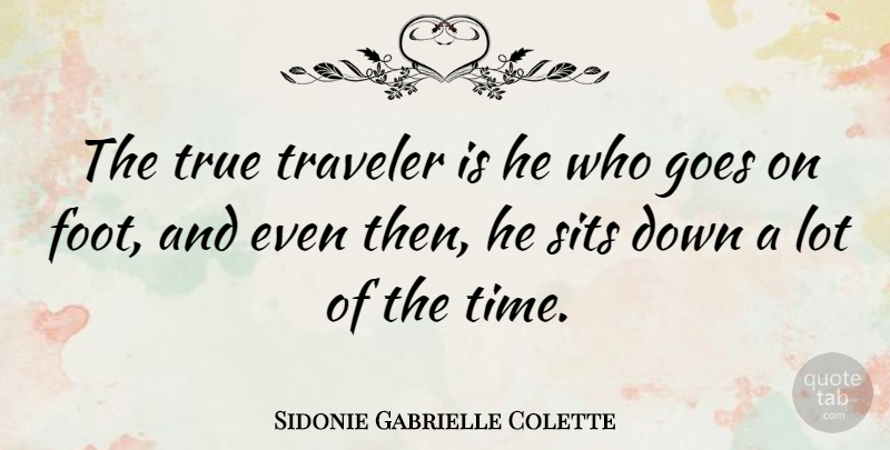 Sidonie Gabrielle Colette Quote About Travel, Feet, Goes On: The True Traveler Is He...