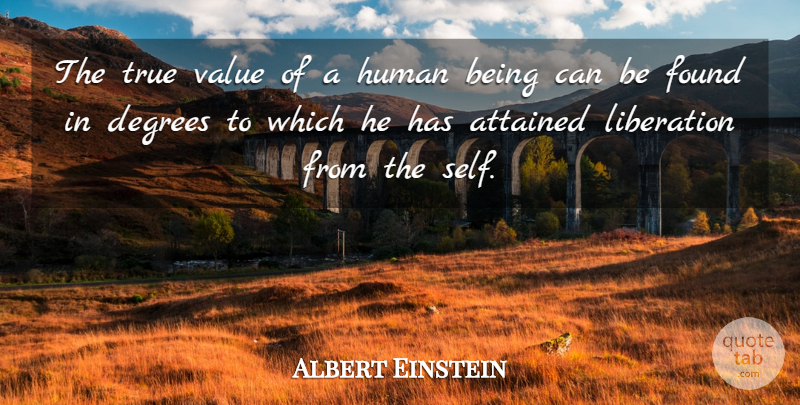 Albert Einstein Quote About Attained, Degrees, Found, Human, Humanity: The True Value Of A...