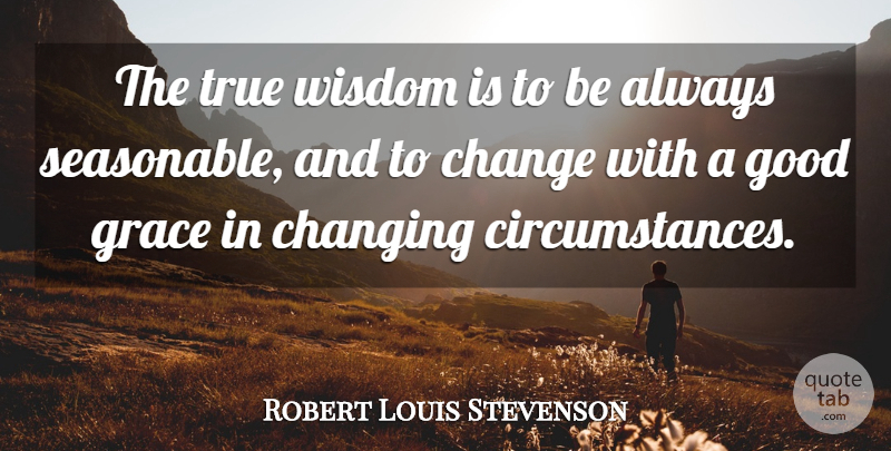 Robert Louis Stevenson Quote About Inspirational Life, Grace, Circumstances: The True Wisdom Is To...