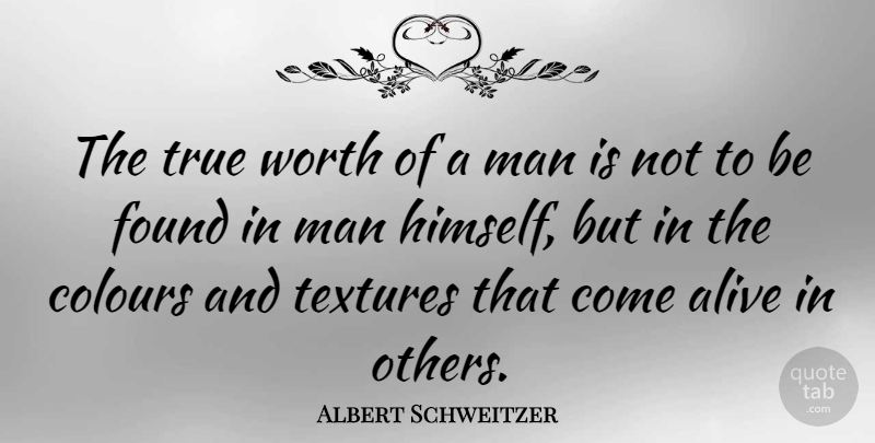Albert Schweitzer Quote About Men, Texture, Alive: The True Worth Of A...