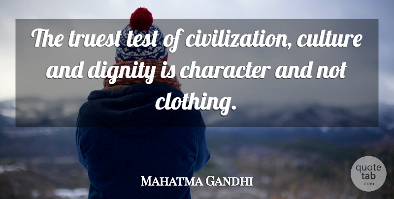 Mahatma Gandhi Quote About Character, Civilization, Tests: The Truest Test Of Civilization...