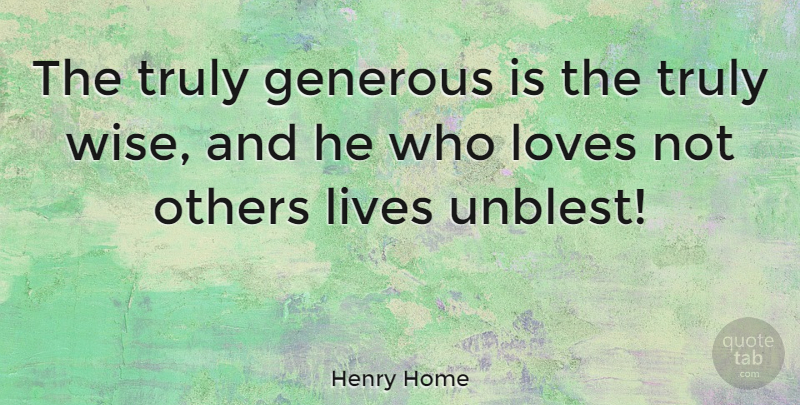 Henry Home Quote About English Historian, Lives, Loves, Truly: The Truly Generous Is The...