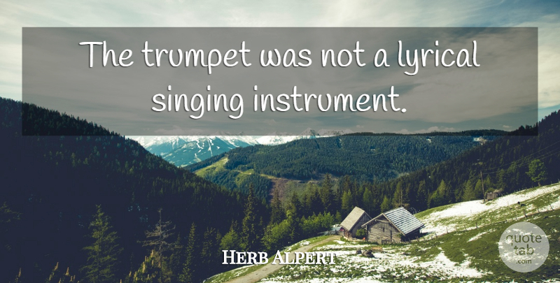 Herb Alpert Quote About Singing, Lyrical, Instruments: The Trumpet Was Not A...