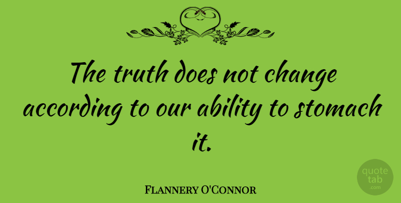 Flannery O'Connor Quote About Funny, Life, Change: The Truth Does Not Change...