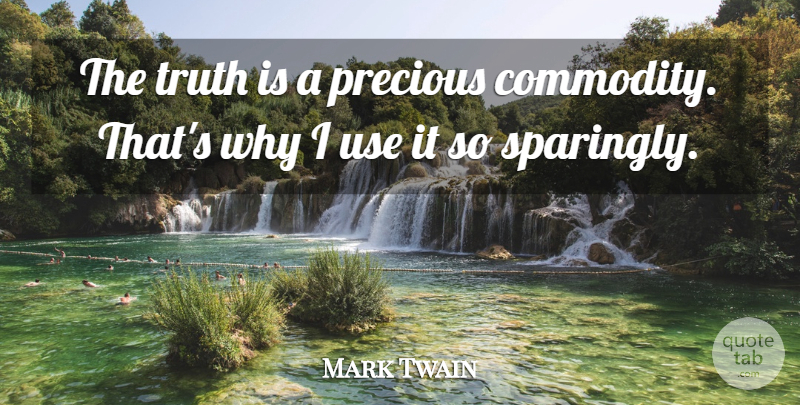 Mark Twain Quote About Use, Commodity, Truth Is: The Truth Is A Precious...