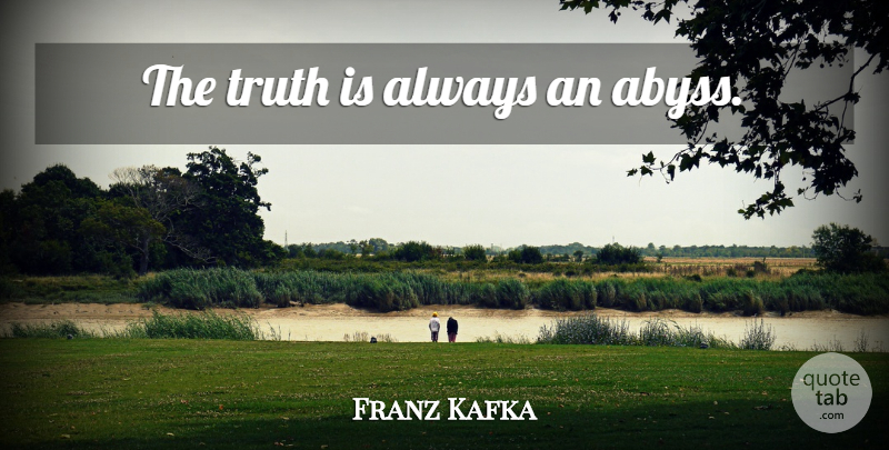 Franz Kafka Quote About Truth Is, Abyss: The Truth Is Always An...