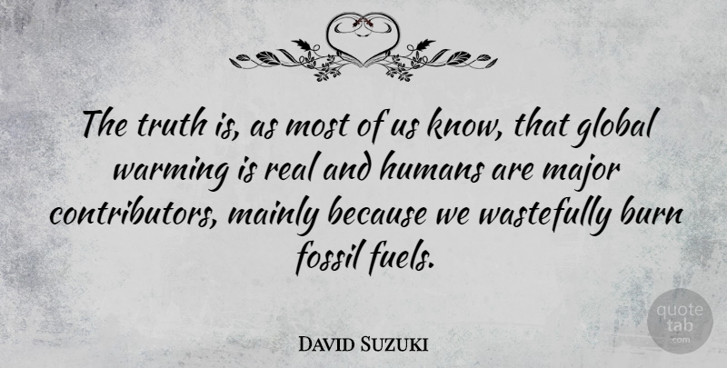 David Suzuki Quote About Real, Burning Fossil Fuels, Fossils: The Truth Is As Most...