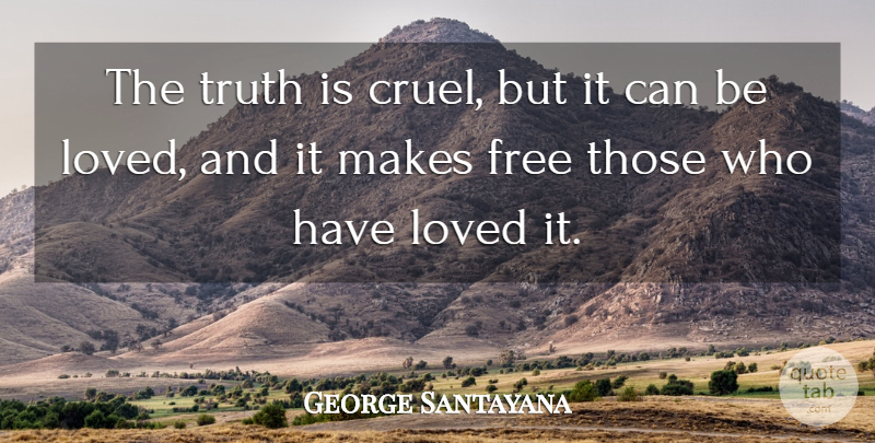 George Santayana Quote About Freedom, Truth, Liberty: The Truth Is Cruel But...