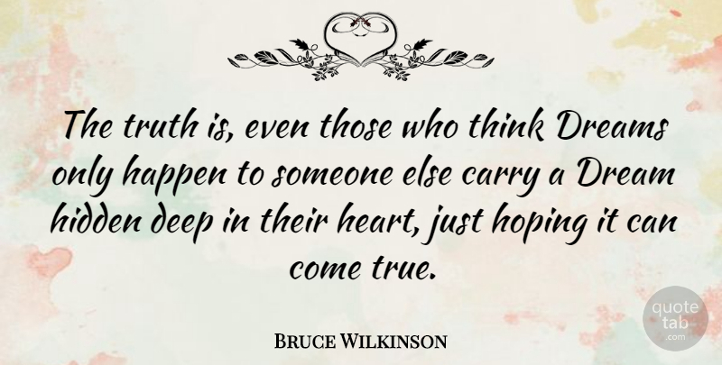 Bruce Wilkinson Quote About Carry, Dreams, Happen, Hidden, Hoping: The Truth Is Even Those...
