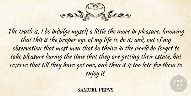 Samuel Pepys Quote About Men, Knowing, Age: The Truth Is I Do...