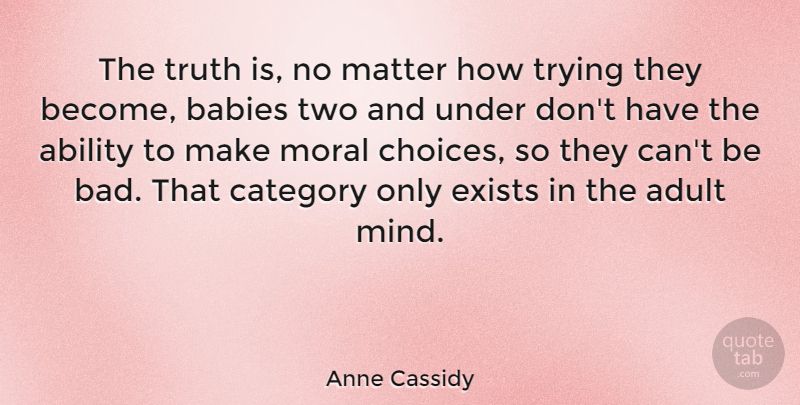 Anne Cassidy Quote About Baby, Two, Choices: The Truth Is No Matter...