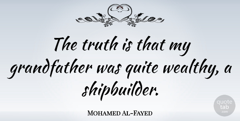 Mohamed Al-Fayed Quote About Grandfather, Truth Is, Wealthy: The Truth Is That My...