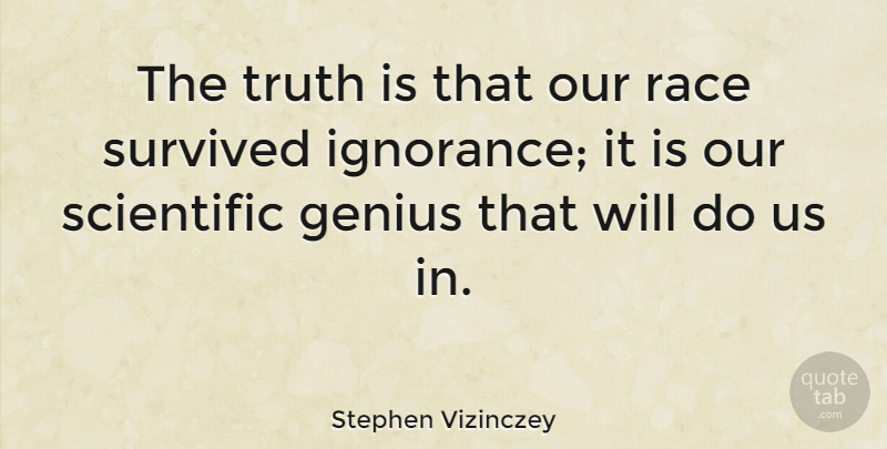 Stephen Vizinczey Quote About Ignorance, Race, Genius: The Truth Is That Our...